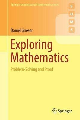 Exploring Mathematics: Problem-Solving and Proof - Daniel Grieser - cover