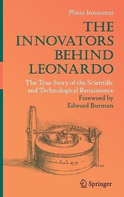The Innovators Behind Leonardo: The True Story of the Scientific and Technological Renaissance - Plinio Innocenzi - cover
