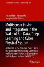 Multisensor Fusion and Integration in the Wake of Big Data, Deep Learning and Cyber Physical System: An Edition of the Selected Papers from the 2017 IEEE International Conference on Multisensor Fusion and Integration for Intelligent Systems (MFI 2017)