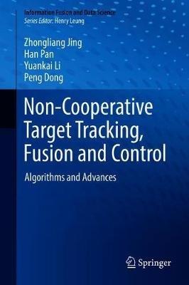 Non-Cooperative Target Tracking, Fusion and Control: Algorithms and Advances - Zhongliang Jing,Han Pan,Yuankai Li - cover