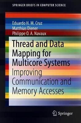 Thread and Data Mapping for Multicore Systems: Improving Communication and Memory Accesses - Eduardo H. M. Cruz,Matthias Diener,Philippe O. A. Navaux - cover