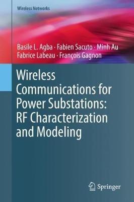 Wireless Communications for Power Substations: RF Characterization and Modeling - Basile L. Agba,Fabien Sacuto,Minh Au - cover
