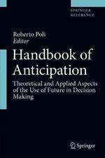 Handbook of Anticipation: Theoretical and Applied Aspects of the Use of Future in Decision Making