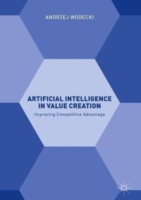 Artificial Intelligence in Value Creation: Improving Competitive Advantage - Andrzej Wodecki - cover