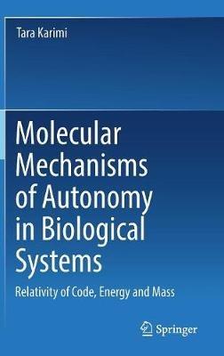 Molecular Mechanisms of Autonomy in Biological Systems: Relativity of Code, Energy and Mass? - Tara Karimi - cover