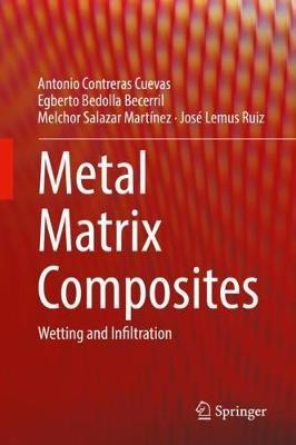 Metal Matrix Composites: Wetting and Infiltration - Antonio Contreras Cuevas,Egberto Bedolla Becerril,Melchor Salazar Martínez - cover