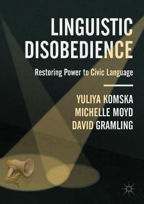 Linguistic Disobedience: Restoring Power to Civic Language - Yuliya Komska,Michelle Moyd,David Gramling - cover