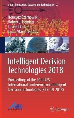 Intelligent Decision Technologies 2018: Proceedings of the 10th KES International Conference on Intelligent Decision Technologies (KES-IDT 2018) - cover