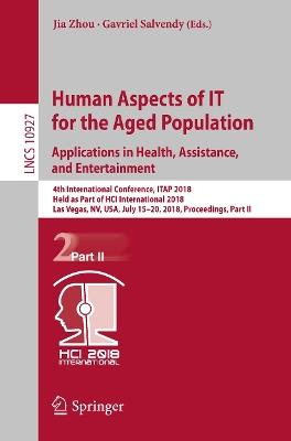 Human Aspects of IT for the Aged Population. Applications in Health, Assistance, and Entertainment: 4th International Conference, ITAP 2018, Held as Part of HCI International 2018, Las Vegas, NV, USA, July 15–20, 2018, Proceedings, Part II - cover