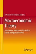 Macroeconomic Theory: Fluctuations, Inflation and Growth in Closed and Open Economies
