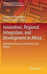 Innovation, Regional Integration, and Development in Africa: Rethinking Theories, Institutions, and Policies