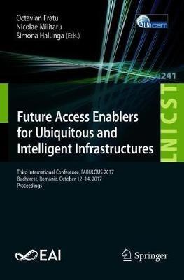 Future Access Enablers for Ubiquitous and Intelligent Infrastructures: Third International Conference, FABULOUS 2017, Bucharest, Romania, October 12-14, 2017, Proceedings - cover