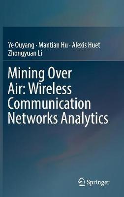 Mining Over Air: Wireless Communication Networks Analytics - Ye Ouyang,Mantian Hu,Alexis Huet - cover