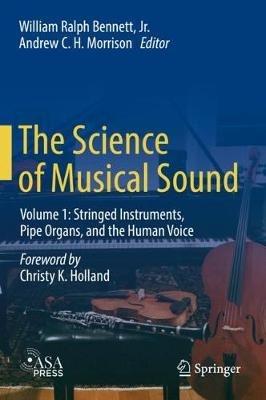 The Science of Musical Sound: Volume 1: Stringed Instruments, Pipe Organs, and the Human Voice - William Ralph Bennett Jr. - cover