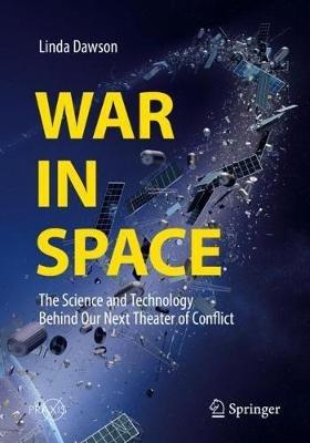 War in Space: The Science and Technology Behind Our Next Theater of Conflict - Linda Dawson - cover