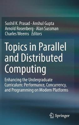 Topics in Parallel and Distributed Computing: Enhancing the Undergraduate Curriculum: Performance, Concurrency, and Programming on Modern Platforms - cover