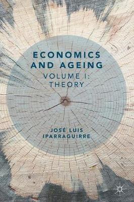 Economics and Ageing: Volume I: Theory - Jose Luis Iparraguirre - cover