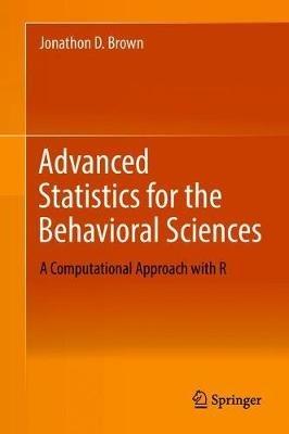 Advanced Statistics for the Behavioral Sciences: A Computational Approach with R - Jonathon D. Brown - cover