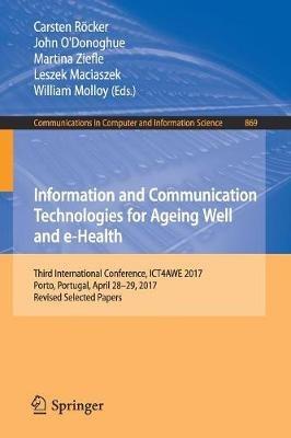 Information and Communication Technologies for Ageing Well and e-Health: Third International Conference, ICT4AWE 2017, Porto, Portugal, April 28-29, 2017, Revised Selected Papers - cover