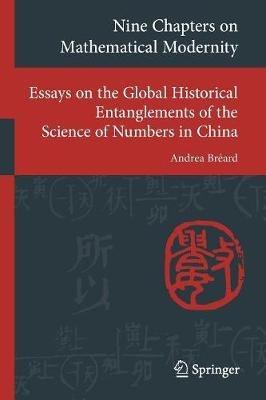 Nine Chapters on Mathematical Modernity: Essays on the Global Historical Entanglements of the Science of Numbers in China - Andrea Bréard - cover