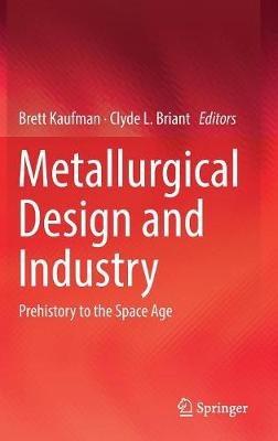 Metallurgical Design and Industry: Prehistory to the Space Age - cover