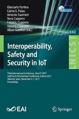 Interoperability, Safety and Security in IoT: Third International Conference, InterIoT 2017, and Fourth International Conference, SaSeIot 2017, Valencia, Spain, November 6-7, 2017, Proceedings - cover