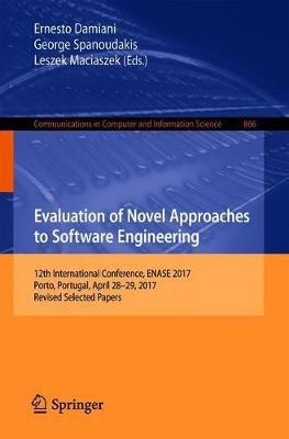 Evaluation of Novel Approaches to Software Engineering: 12th International Conference, ENASE 2017, Porto, Portugal, April 28–29, 2017, Revised Selected Papers - cover