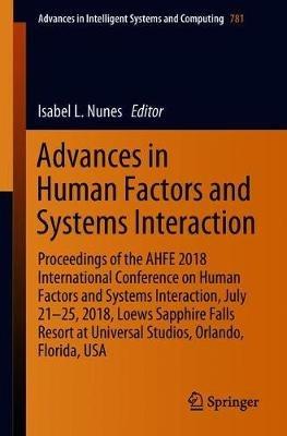 Advances in Human Factors and Systems Interaction: Proceedings of the AHFE 2018 International Conference on Human Factors and Systems Interaction, July 21-25, 2018, Loews Sapphire Falls Resort at Universal Studios, Orlando, Florida, USA - cover
