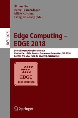 Edge Computing – EDGE 2018: Second International Conference, Held as Part of the Services Conference Federation, SCF 2018, Seattle, WA, USA, June 25-30, 2018, Proceedings - cover