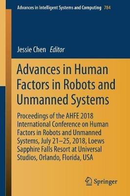 Advances in Human Factors in Robots and Unmanned Systems: Proceedings of the AHFE 2018 International Conference on Human Factors in Robots and Unmanned Systems, July 21-25, 2018, Loews Sapphire Falls Resort at Universal Studios, Orlando, Florida, USA - cover