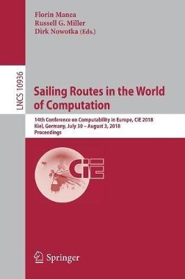 Sailing Routes in the World of Computation: 14th Conference on Computability in Europe, CiE 2018, Kiel, Germany, July 30 – August 3, 2018, Proceedings - cover