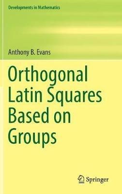 Orthogonal Latin Squares Based on Groups - Anthony B. Evans - cover