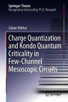 Charge Quantization and Kondo Quantum Criticality in Few-Channel Mesoscopic Circuits - Zubair Iftikhar - cover