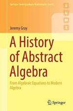A History of Abstract Algebra: From Algebraic Equations to Modern Algebra
