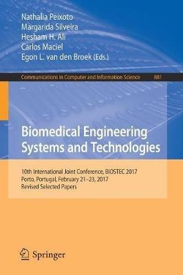 Biomedical Engineering Systems and Technologies: 10th International Joint Conference, BIOSTEC 2017, Porto, Portugal, February 21–23, 2017, Revised Selected Papers - cover