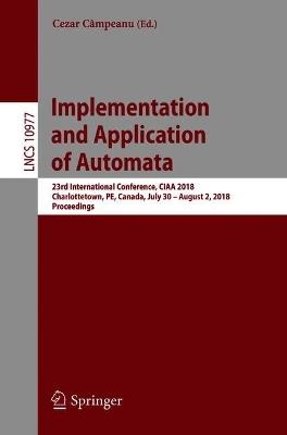 Implementation and Application of Automata: 23rd International Conference, CIAA 2018, Charlottetown, PE, Canada, July 30 – August 2, 2018, Proceedings - cover