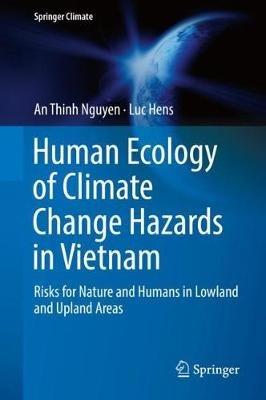 Human Ecology of Climate Change Hazards in Vietnam: Risks for Nature and Humans in Lowland and Upland Areas - An Thinh Nguyen,Luc Hens - cover