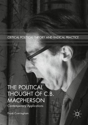 The Political Thought of C.B. Macpherson: Contemporary Applications - Frank Cunningham - cover