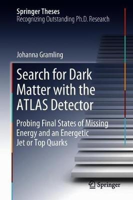 Search for Dark Matter with the ATLAS Detector: Probing Final States of Missing Energy and an Energetic Jet or Top Quarks - Johanna Gramling - cover
