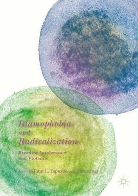 Islamophobia and Radicalization: Breeding Intolerance and Violence - cover