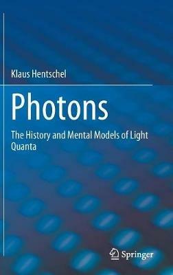 Photons: The History and Mental Models of Light Quanta - Klaus Hentschel - cover