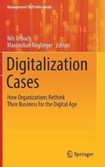 Digitalization Cases: How Organizations Rethink Their Business for the Digital Age