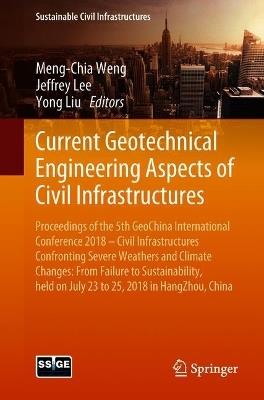 Current Geotechnical Engineering Aspects of Civil Infrastructures: Proceedings of the 5th GeoChina International Conference 2018 – Civil Infrastructures Confronting Severe Weathers and Climate Changes: From Failure to Sustainability, held on July 23 to 25, 2018 in HangZhou, China - cover