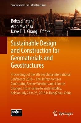 Sustainable Design and Construction for Geomaterials and Geostructures: Proceedings of the 5th GeoChina International Conference 2018 – Civil Infrastructures Confronting Severe Weathers and Climate Changes: From Failure to Sustainability, held on July 23 to 25, 2018 in HangZhou, China - cover