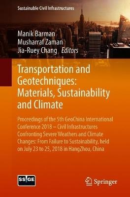 Transportation and Geotechniques: Materials, Sustainability and Climate: Proceedings of the 5th GeoChina International Conference 2018 – Civil Infrastructures Confronting Severe Weathers and Climate Changes: From Failure to Sustainability, held on July 23 to 25, 2018 in HangZhou, China - cover