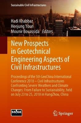 New Prospects in Geotechnical Engineering Aspects of Civil Infrastructures: Proceedings of the 5th GeoChina International Conference 2018 – Civil Infrastructures Confronting Severe Weathers and Climate Changes: From Failure to Sustainability, held on July 23 to 25, 2018 in HangZhou, China - cover