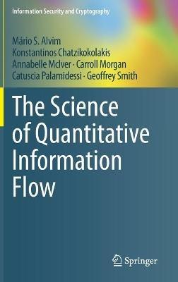 The Science of Quantitative Information Flow - Mário S. Alvim,Konstantinos Chatzikokolakis,Annabelle McIver - cover