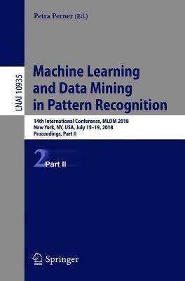 Machine Learning and Data Mining in Pattern Recognition: 14th International Conference, MLDM 2018, New York, NY, USA, July 15-19, 2018, Proceedings, Part II - cover