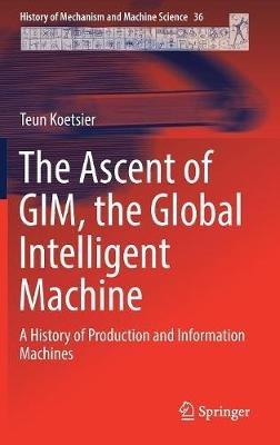The Ascent of GIM, the Global Intelligent Machine: A History of Production and Information Machines - Teun Koetsier - cover