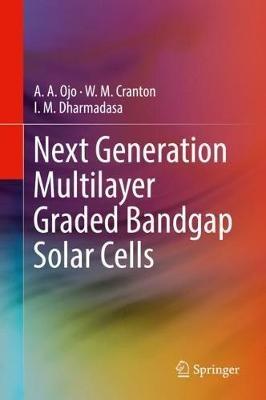 Next Generation Multilayer Graded Bandgap Solar Cells - A. A. Ojo,W. M. Cranton,I. M. Dharmadasa - cover